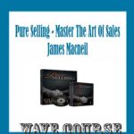 Pure Selling - Master The Art Of Sales - James Macneil